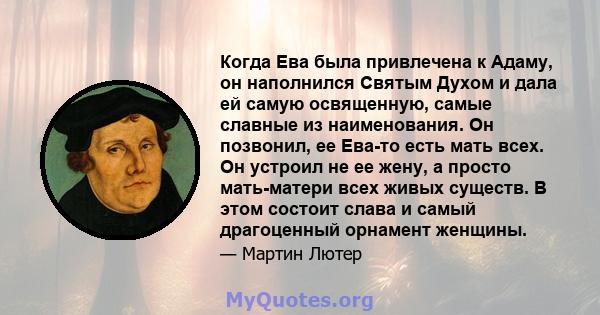 Когда Ева была привлечена к Адаму, он наполнился Святым Духом и дала ей самую освященную, самые славные из наименования. Он позвонил, ее Ева-то есть мать всех. Он устроил не ее жену, а просто мать-матери всех живых