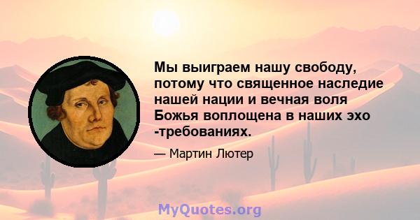 Мы выиграем нашу свободу, потому что священное наследие нашей нации и вечная воля Божья воплощена в наших эхо -требованиях.