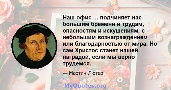 Наш офис ... подчиняет нас большим бремени и трудам, опасностям и искушениям, с небольшим вознаграждением или благодарностью от мира. Но сам Христос станет нашей наградой, если мы верно трудемся.