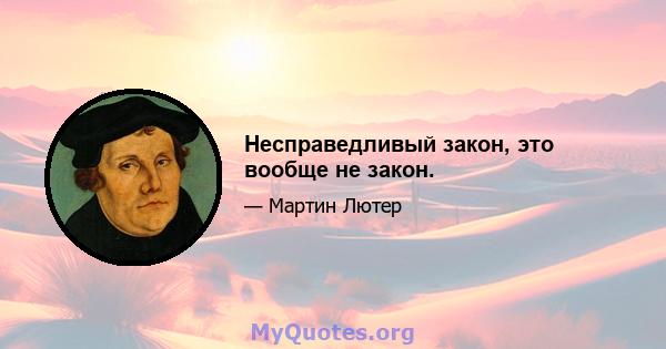 Несправедливый закон, это вообще не закон.