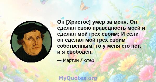 Он [Христос] умер за меня. Он сделал свою праведность моей и сделал мой грех своим; И если он сделал мой грех своим собственным, то у меня его нет, и я свободен.