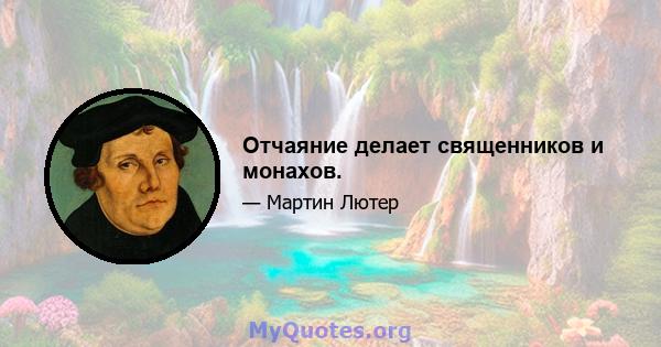 Отчаяние делает священников и монахов.