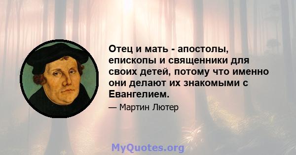 Отец и мать - апостолы, епископы и священники для своих детей, потому что именно они делают их знакомыми с Евангелием.