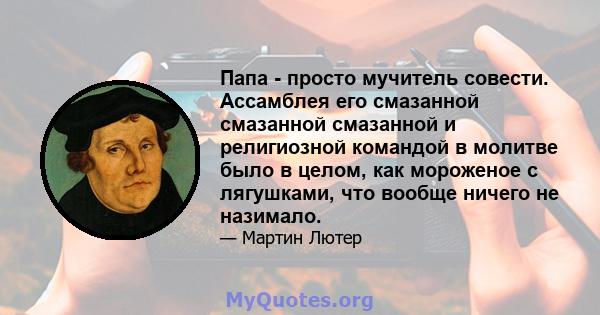 Папа - просто мучитель совести. Ассамблея его смазанной смазанной смазанной и религиозной командой в молитве было в целом, как мороженое с лягушками, что вообще ничего не назимало.