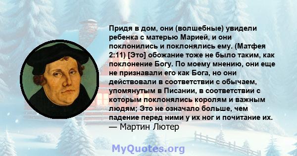 Придя в дом, они (волшебные) увидели ребенка с матерью Марией, и они поклонились и поклонялись ему. (Матфея 2:11) [Это] обожание тоже не было таким, как поклонение Богу. По моему мнению, они еще не признавали его как