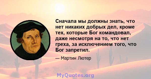 Сначала мы должны знать, что нет никаких добрых дел, кроме тех, которые Бог командовал, даже несмотря на то, что нет греха, за исключением того, что Бог запретил.