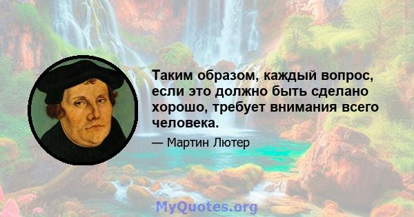 Таким образом, каждый вопрос, если это должно быть сделано хорошо, требует внимания всего человека.