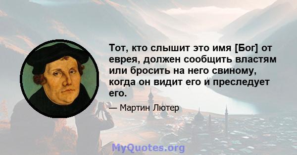 Тот, кто слышит это имя [Бог] от еврея, должен сообщить властям или бросить на него свиному, когда он видит его и преследует его.