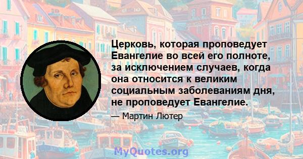 Церковь, которая проповедует Евангелие во всей его полноте, за исключением случаев, когда она относится к великим социальным заболеваниям дня, не проповедует Евангелие.