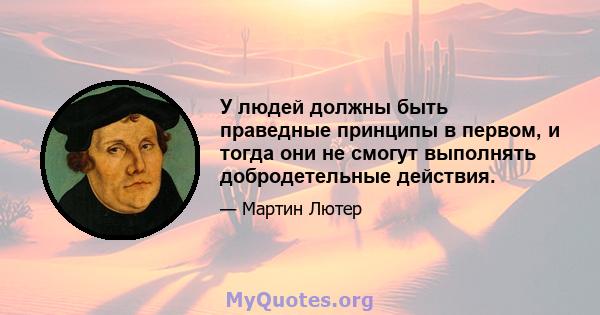 У людей должны быть праведные принципы в первом, и тогда они не смогут выполнять добродетельные действия.