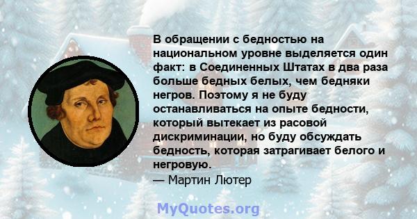 В обращении с бедностью на национальном уровне выделяется один факт: в Соединенных Штатах в два раза больше бедных белых, чем бедняки негров. Поэтому я не буду останавливаться на опыте бедности, который вытекает из