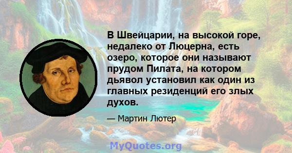 В Швейцарии, на высокой горе, недалеко от Люцерна, есть озеро, которое они называют прудом Пилата, на котором дьявол установил как один из главных резиденций его злых духов.