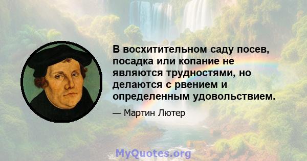 В восхитительном саду посев, посадка или копание не являются трудностями, но делаются с рвением и определенным удовольствием.