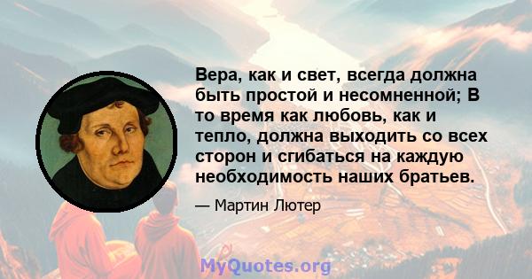 Вера, как и свет, всегда должна быть простой и несомненной; В то время как любовь, как и тепло, должна выходить со всех сторон и сгибаться на каждую необходимость наших братьев.