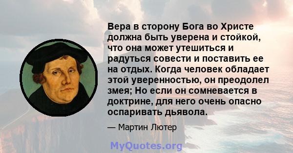 Вера в сторону Бога во Христе должна быть уверена и стойкой, что она может утешиться и радуться совести и поставить ее на отдых. Когда человек обладает этой уверенностью, он преодолел змея; Но если он сомневается в