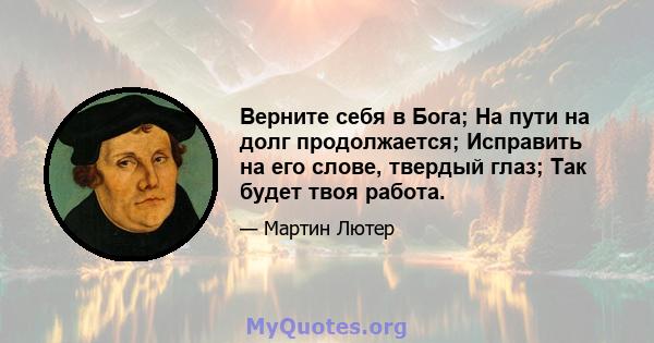 Верните себя в Бога; На пути на долг продолжается; Исправить на его слове, твердый глаз; Так будет твоя работа.