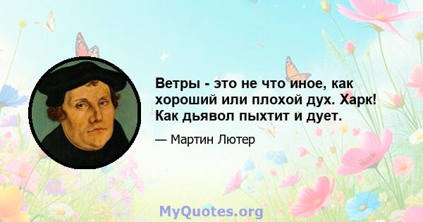 Ветры - это не что иное, как хороший или плохой дух. Харк! Как дьявол пыхтит и дует.