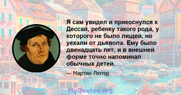 Я сам увидел и прикоснулся к Дессай, ребенку такого рода, у которого не было людей, но уехали от дьявола. Ему было двенадцать лет, и в внешней форме точно напоминал обычных детей.