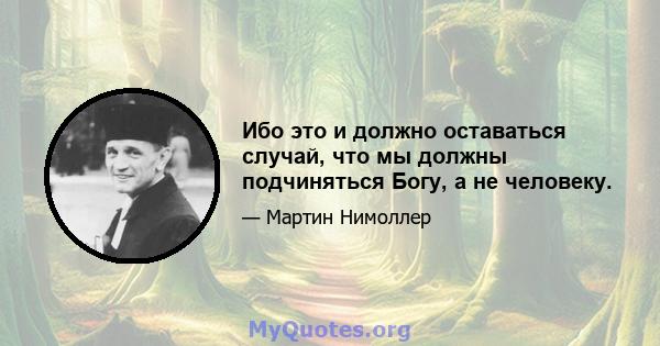 Ибо это и должно оставаться случай, что мы должны подчиняться Богу, а не человеку.