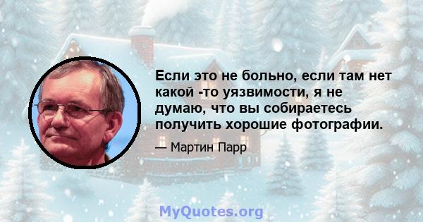 Если это не больно, если там нет какой -то уязвимости, я не думаю, что вы собираетесь получить хорошие фотографии.