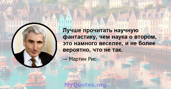 Лучше прочитать научную фантастику, чем наука о втором, это намного веселее, и не более вероятно, что не так.