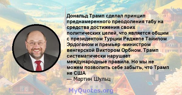 Дональд Трамп сделал принцип преднамеренного преодоления табу на средства достижения своих политических целей, что является общим с президентом Турции Реджепе Тайипом Эрдоганом и премьер -министром венгерской Виктором