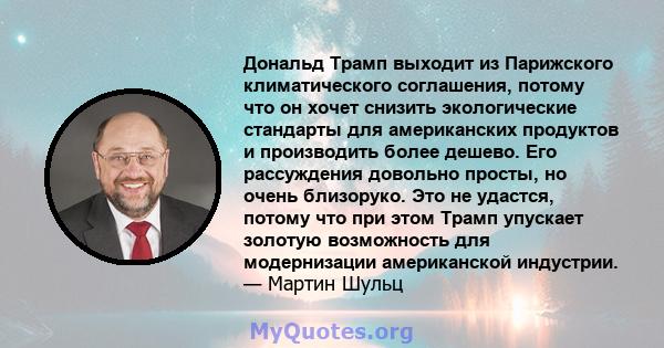 Дональд Трамп выходит из Парижского климатического соглашения, потому что он хочет снизить экологические стандарты для американских продуктов и производить более дешево. Его рассуждения довольно просты, но очень