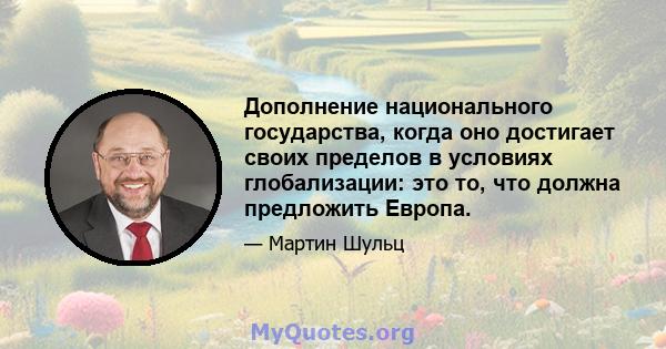 Дополнение национального государства, когда оно достигает своих пределов в условиях глобализации: это то, что должна предложить Европа.