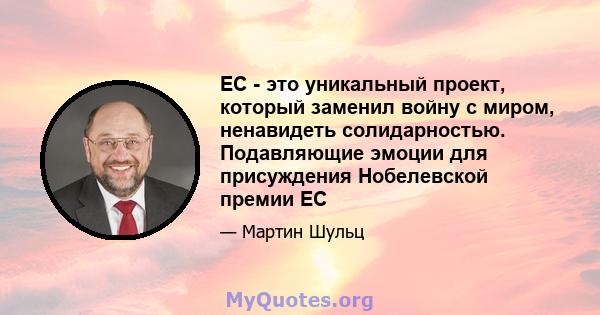 ЕС - это уникальный проект, который заменил войну с миром, ненавидеть солидарностью. Подавляющие эмоции для присуждения Нобелевской премии ЕС