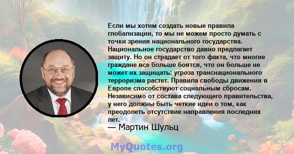 Если мы хотим создать новые правила глобализации, то мы не можем просто думать с точки зрения национального государства. Национальное государство давно предлагает защиту. Но он страдает от того факта, что многие