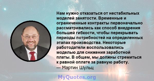 Нам нужно отказаться от нестабильных моделей занятости. Временные и ограниченные контракты первоначально рассматривались как способ внедрения большей гибкости, чтобы перекрывать периоды потребностей на определенных