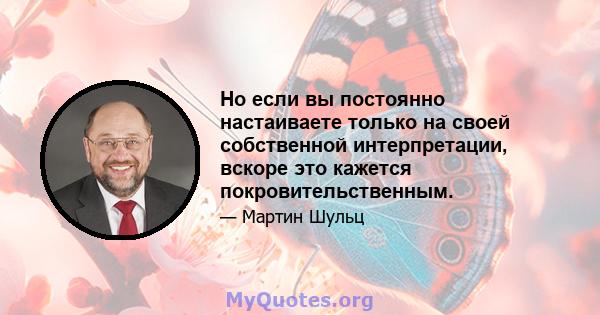 Но если вы постоянно настаиваете только на своей собственной интерпретации, вскоре это кажется покровительственным.