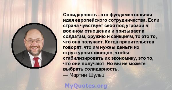 Солидарность - это фундаментальная идея европейского сотрудничества. Если страна чувствует себя под угрозой в военном отношении и призывает к солдатам, оружию и санкциям, то это то, что она получает. Когда правительства 