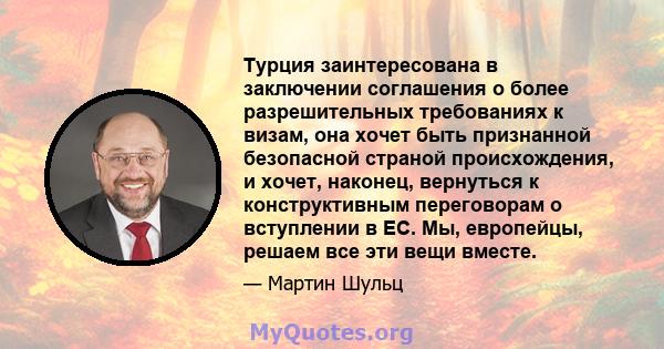 Турция заинтересована в заключении соглашения о более разрешительных требованиях к визам, она хочет быть признанной безопасной страной происхождения, и хочет, наконец, вернуться к конструктивным переговорам о вступлении 