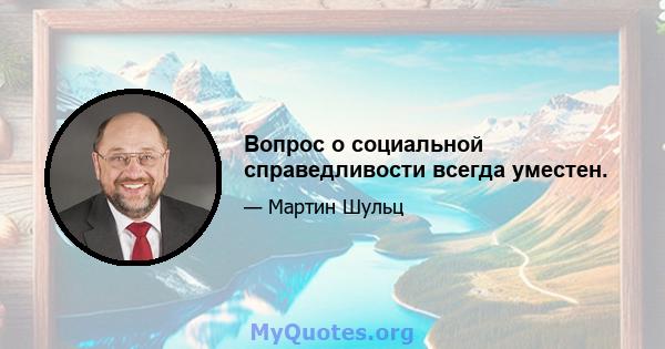 Вопрос о социальной справедливости всегда уместен.