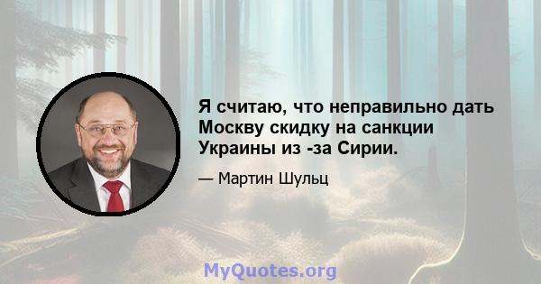 Я считаю, что неправильно дать Москву скидку на санкции Украины из -за Сирии.