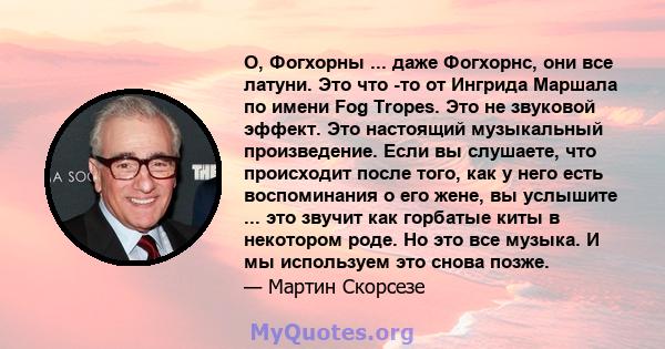 О, Фогхорны ... даже Фогхорнс, они все латуни. Это что -то от Ингрида Маршала по имени Fog Tropes. Это не звуковой эффект. Это настоящий музыкальный произведение. Если вы слушаете, что происходит после того, как у него