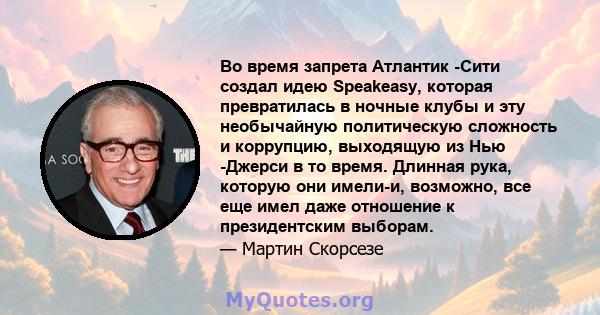 Во время запрета Атлантик -Сити создал идею Speakeasy, которая превратилась в ночные клубы и эту необычайную политическую сложность и коррупцию, выходящую из Нью -Джерси в то время. Длинная рука, которую они имели-и,