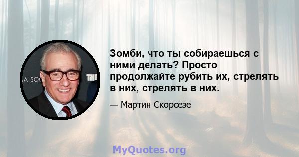 Зомби, что ты собираешься с ними делать? Просто продолжайте рубить их, стрелять в них, стрелять в них.