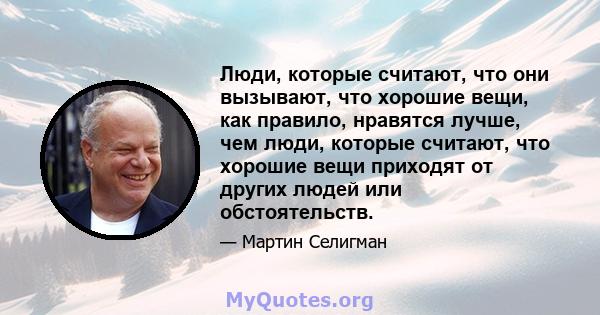 Люди, которые считают, что они вызывают, что хорошие вещи, как правило, нравятся лучше, чем люди, которые считают, что хорошие вещи приходят от других людей или обстоятельств.