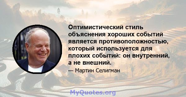 Оптимистический стиль объяснения хороших событий является противоположностью, который используется для плохих событий: он внутренний, а не внешний.