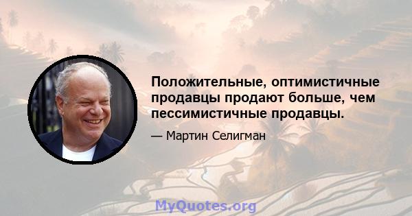 Положительные, оптимистичные продавцы продают больше, чем пессимистичные продавцы.