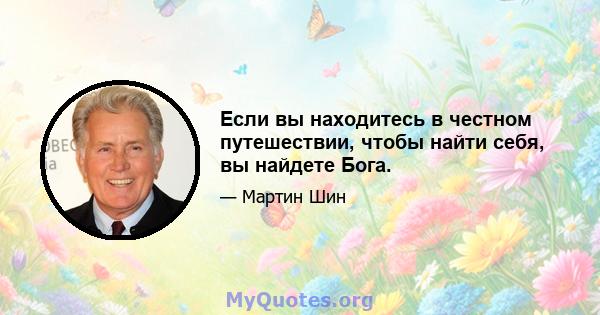 Если вы находитесь в честном путешествии, чтобы найти себя, вы найдете Бога.