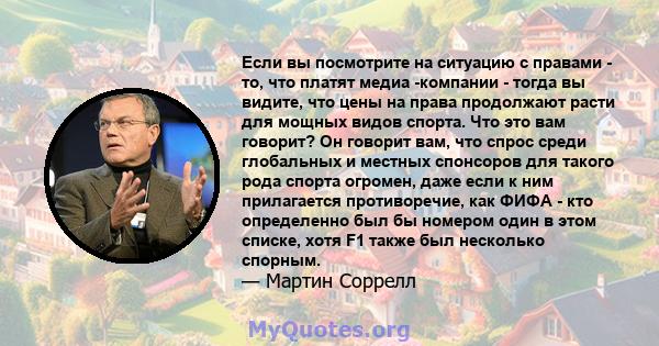 Если вы посмотрите на ситуацию с правами - то, что платят медиа -компании - тогда вы видите, что цены на права продолжают расти для мощных видов спорта. Что это вам говорит? Он говорит вам, что спрос среди глобальных и