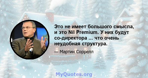 Это не имеет большого смысла, и это Nil Premium. У них будут со-директора ... что очень неудобная структура.