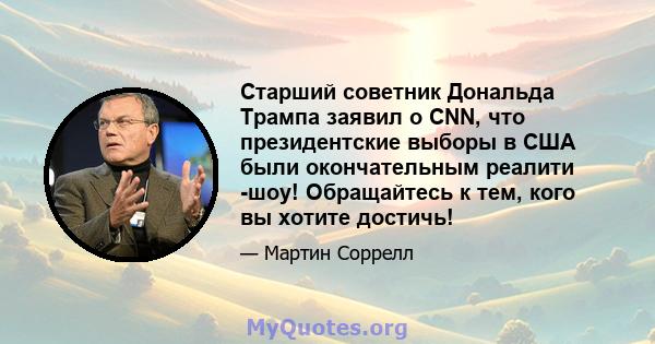 Старший советник Дональда Трампа заявил о CNN, что президентские выборы в США были окончательным реалити -шоу! Обращайтесь к тем, кого вы хотите достичь!