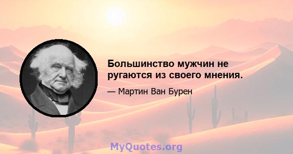 Большинство мужчин не ругаются из своего мнения.