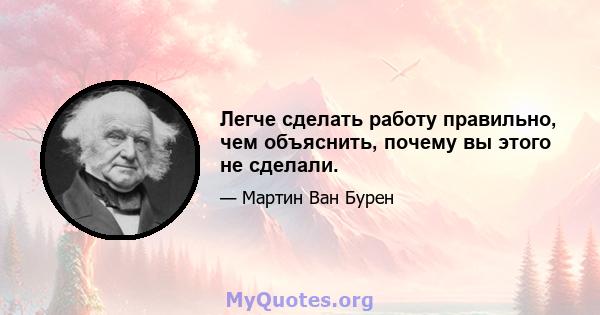 Легче сделать работу правильно, чем объяснить, почему вы этого не сделали.