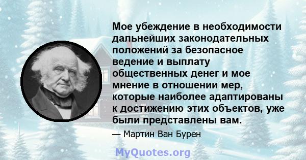 Мое убеждение в необходимости дальнейших законодательных положений за безопасное ведение и выплату общественных денег и мое мнение в отношении мер, которые наиболее адаптированы к достижению этих объектов, уже были