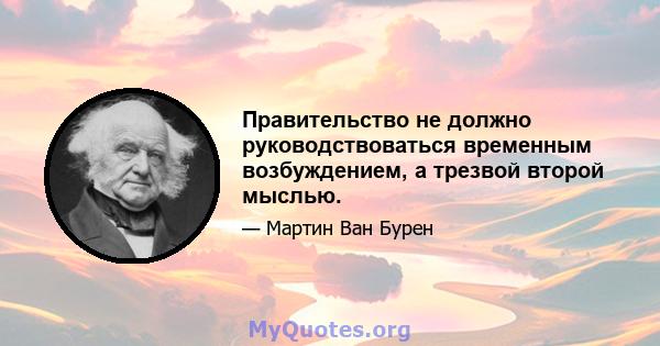 Правительство не должно руководствоваться временным возбуждением, а трезвой второй мыслью.